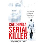 Catching a Serial Killer My Hunt For Murderer Christopher Halliwell