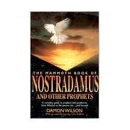 The Mammoth Book of Nostradamus and Other Prophets: A Complete Guide to Prophets and Prophecies from Babylon to the Present Day and Beyond