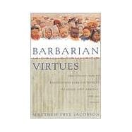 Barbarian Virtues The United States Encounters Foreign Peoples at Home and Abroad, 1876-1917