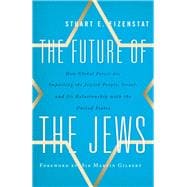 The Future of the Jews How Global Forces are Impacting the Jewish People, Israel, and Its Relationship with the United States