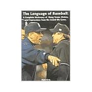 The Language of Baseball: A Complete Dictionary of Slang Terms, Cliches, and Expressions From The Garan Ole Game