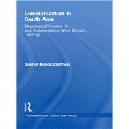 Decolonization in South Asia : Meanings of Freedom in Post-Independence West Bengal, 1947-52