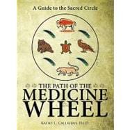 The Path of the Medicine Wheel: A Guide to the Sacred Circle