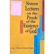 Sixteen Lectures on the Proofs of the Existence of God : Lectures on the Philosophy of Religion