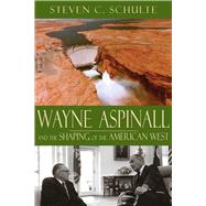 Wayne Aspinall and the Shaping of the American West