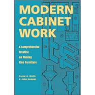 Modern Cabinet Work; Reprint of a Rare 1922 Classic:  A Comprehensive Treatise on Making Fine Furniture from the Golden Age of Craftsmanship