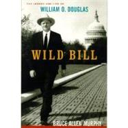 Wild Bill : The Legend and Life of William O. Douglas