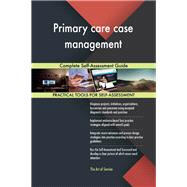 Primary care case management Complete Self-Assessment Guide