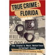 True Crime: Florida The State's Most Notorious Criminal Cases,9780811736282