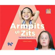 Armpits to Zits : The Body from a to Z