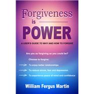 Forgiveness is Power A User's Guide to Why and How to Forgive