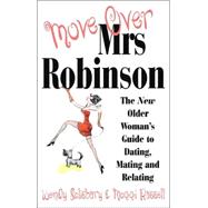 Move over Mrs. Robinson : The New Older Woman's Guide to Dating, Mating and Relating