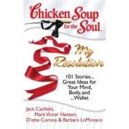 Chicken Soup for the Soul: My Resolution 101 Stories...Great Ideas for Your Mind, Body, and ...Wallet