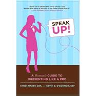 Speak Up! A Woman's Guide to Presenting Like a Pro