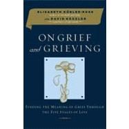 On Grief and Grieving : Finding the Meaning of Grief Through the Five Stages of Loss