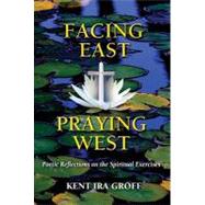 Facing East, Praying West : Poetic Reflections on the Spiritual Exercises