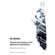 No Matter: Theories and Practices of the Ephemeral in Architecture