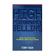 High Performance Selling : Advice, Tactics and Tools: The Complete Guide to Sales Success