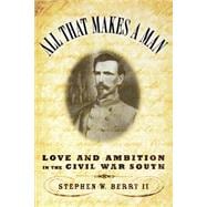 All that Makes a Man Love and Ambition in the Civil War South