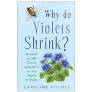 Why Do Violets Shrink? Answers to 280 Thorny Questions on the World of Plants