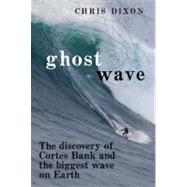 Ghost Wave The Discovery of Cortes Bank and the Biggest Wave on Earth