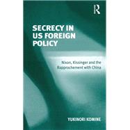 Secrecy in US Foreign Policy: Nixon, Kissinger and the Rapprochement with China