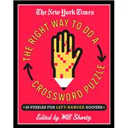 The New York Times Presents The Right Way to Do a Crossword Puzzle 100 Puzzles for Left-Handed Solvers