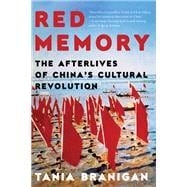 Red Memory The Afterlives of China's Cultural Revolution