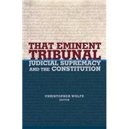 That Eminent Tribunal : Judicial Supremacy and the Constitution