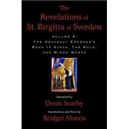 The Revelations of St. Birgitta of Sweden, Volume 4 The Heavenly Emperor's Book to Kings, The Rule, and Minor Works