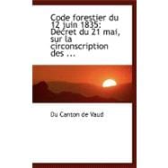 Code Forestier du 12 Juin 1835 : DAccret du 21 mai, sur la circonscription Des ...