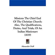 Missions the Chief End of the Christian Church : Also, the Qualifications, Duties, and Trials, of an Indian Missionary (1839)