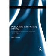 Media, Culture, and the Meanings of Hockey: Constructing a Canadian Hockey World, 1896-1907