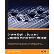 Oracle 10g/11g Data and Database Management Utilities: Master Twelve Must-use Utilitites to Optimize the Efficiency, Management, and Performance of Your Daily Database Tasks