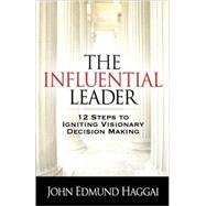 The Influential Leader: 12 Steps to Igniting Visionary Decision Making