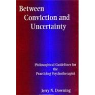 Between Conviction and Uncertainty: Philosophical Guidelines for the Practicing Psychotherapist