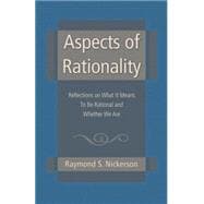 Aspects of Rationality: Reflections on What It Means To Be Rational and Whether We Are
