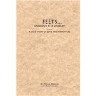 FEETS...Around the World A True Story of Love and Adventure