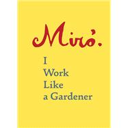 Joan Miro: I Work Like a Gardener (Interview with Joan Miro on his creative process)