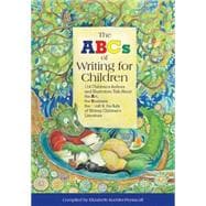 The ABCs of Writing for Children; 114 Children's Authors and Illustrators Talk About the Art, the Business, the Craft & the Life of Writing Children's Literature