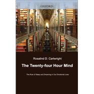 The Twenty-four Hour Mind The Role of Sleep and Dreaming in Our Emotional Lives