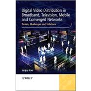 Digital Video Distribution in Broadband, Television, Mobile and Converged Networks Trends, Challenges and Solutions