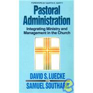 Pastoral Adminstration : Integrating Ministry and Management in the Church