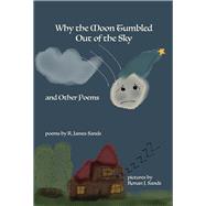 Why the Moon Tumbled Out of the Sky and Other Poems