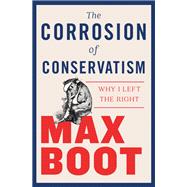The Corrosion of Conservatism Why I Left the Right