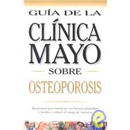 Mayo Clinic on Osteoporosis (Spanish Ed) How to Keep Your Bones Strong and Reduce the Risk of Fracture