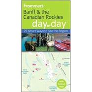 Frommer's<sup><small>TM</small></sup> Banff and the Canadian Rockies Day by Day<sup><small>TM</small></sup>