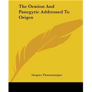 The Oration And Panegyric Addressed to Origen