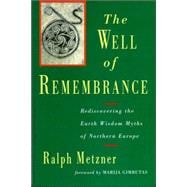 The Well of Remembrance Rediscovering the Earth Wisdom Myths of Northern Europe