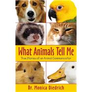 What Animals Tell Me: True Stories Of An Animal Communicator